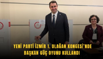 YENİ Parti İzmir 1. Olağan Kongesi’nde Başkan Güç oyunu kullandı