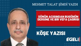Dünün acısından bugünün dersine ve bir vefa çağrısı