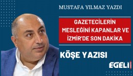 Gazetecilerin mesleğini kapanlar ve İzmir’de Son Dakika