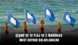 Çeşme'de 13 plaj ve 2 marinada Mavi Bayrak dalgalanacak