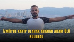 İzmir'de kayıp olarak aranan adam ölü bulundu