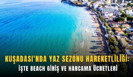 Kuşadası'nda yaz sezonu hareketliliği: İşte beach giriş ve harcama ücretleri