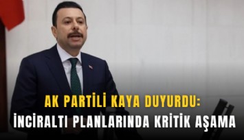 AK Partili Kaya duyurdu: İnciraltı planlarında kritik aşama