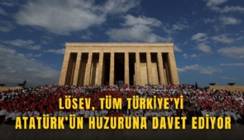 LÖSEV, tüm Türkiye’yi Atatürk’ün huzuruna davet ediyor