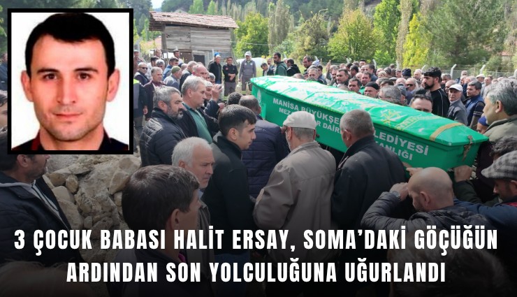 3 çocuk babası Halit Ersay, Soma’daki göçüğün ardından son yolculuğuna uğurlandı