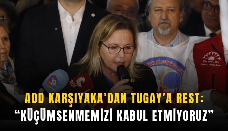 ADD Karşıyaka’dan Tugay’a rest: Küçümsenmemizi kabul etmiyoruz