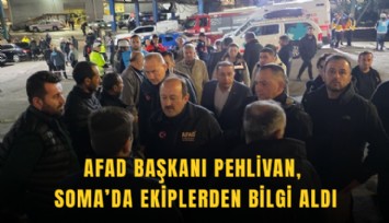 AFAD Başkanı Pehlivan, Soma’da ekiplerden bilgi aldı