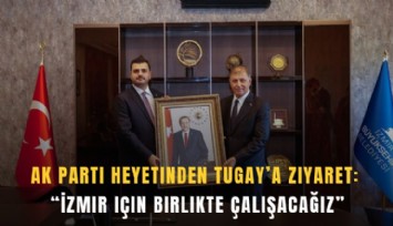 AK Parti heyetinden Tugay’a ziyaret: İzmir için birlikte çalışacağız