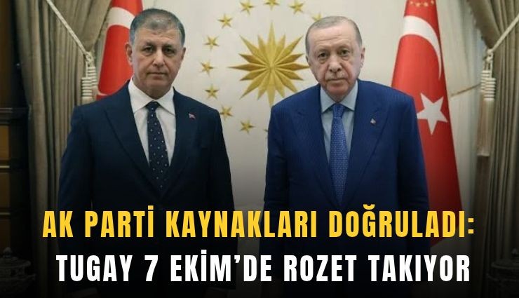 AK Parti Kaynakları doğruladı: Tugay 7 Ekim’de rozet takıyor
