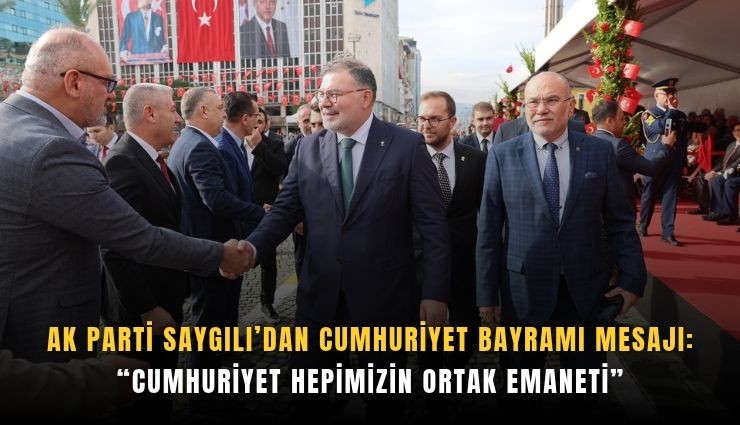 AK Parti Saygılı’dan Cumhuriyet Bayramı mesajı: Cumhuriyet hepimizin ortak emaneti