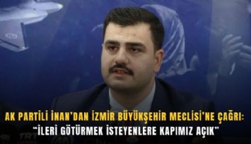 AK Partili İnan’dan İzmir Büyükşehir Meclisi’ne çağrı: ''İleri götürmek isteyenlere kapımız açık'