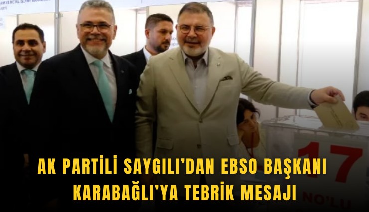 AK Partili Saygılı’dan EBSO Başkanı Karabağlı’ya tebrik mesajı
