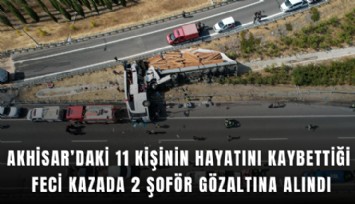 Akhisar’daki 11 kişinin hayatını kaybettiği feci kazada 2 şoför gözaltına alındı