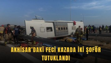 Akhisar’daki feci kazada iki şoför tutuklandı