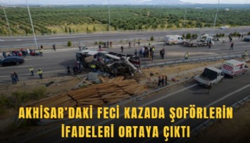 Akhisar’daki feci kazada şoförlerin ifadeleri ortaya çıktı