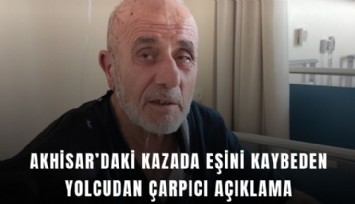 Akhisar’daki kazada eşini kaybeden yolcudan çarpıcı açıklama