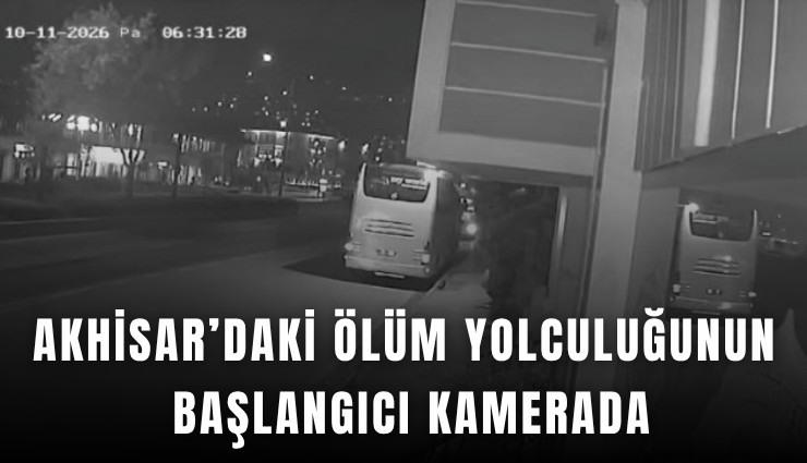 Akhisar’daki ölüm yolculuğunun başlangıcı kamerada