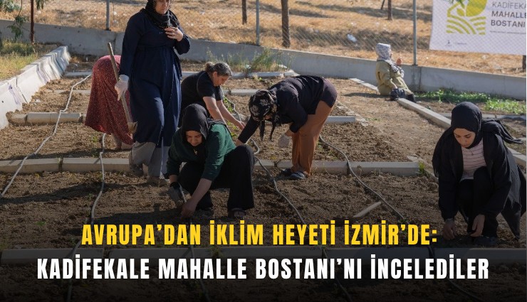 Avrupa’dan iklim heyeti İzmir’de: Kadifekale Mahalle Bostanı’nı incelediler
