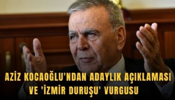 Aziz Kocaoğlu'ndan adaylık açıklaması ve 'İzmir duruşu' vurgusu