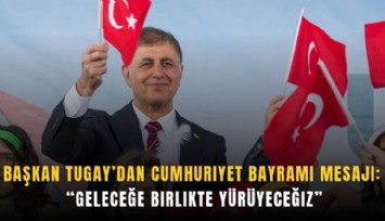 Başkan Tugay’dan Cumhuriyet Bayramı mesajı: Geleceğe birlikte yürüyeceğiz