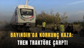 Bayındır’da korkunç kaza: Tren traktöre çarptı