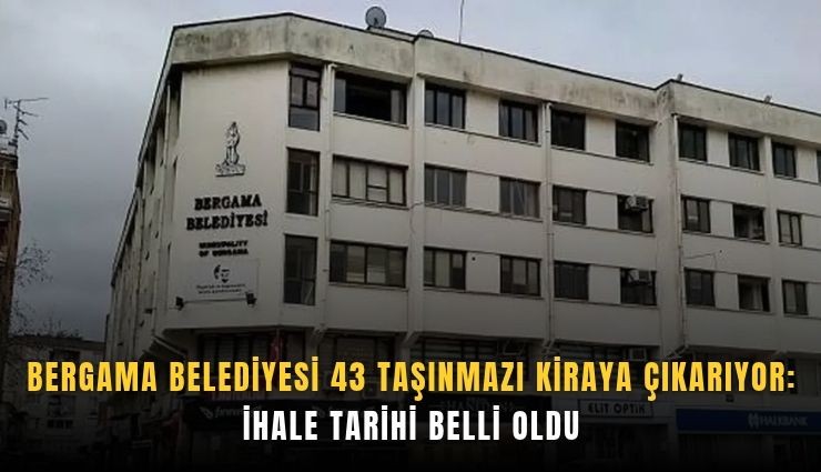 Bergama Belediyesi 43 taşınmazı kiraya çıkarıyor: İhale tarihi belli oldu