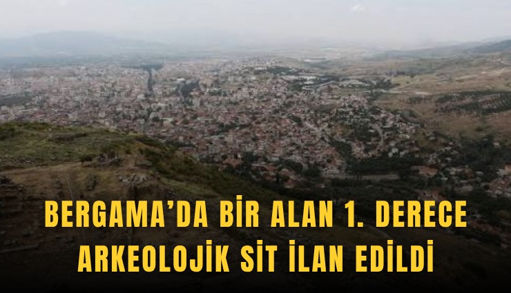 Bergama’da bir alan 1. derece arkeolojik sit ilan edildi
