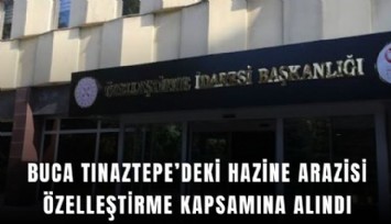 Buca Tınaztepe’deki Hazine arazisi özelleştirme kapsamına alındı