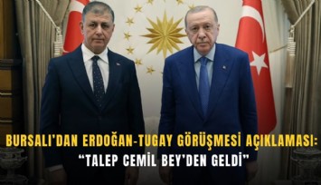 Bursalı’dan Erdoğan-Tugay görüşmesi açıklaması: Talep Cemil Bey’den geldi