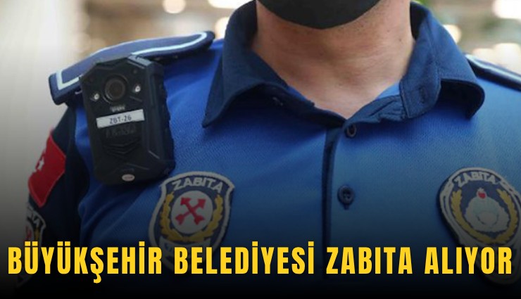 Büyükşehir Belediyesi zabıta alıyor