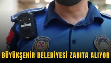 Büyükşehir Belediyesi zabıta alıyor