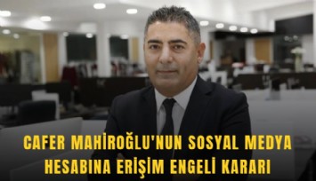 Cafer Mahiroğlu'na erişim engeli kararı