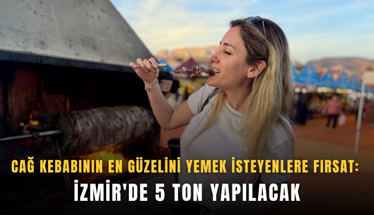 Cağ kebabının en güzelini yemek isteyenlere fırsat: İzmir'de 5 ton yapılacak