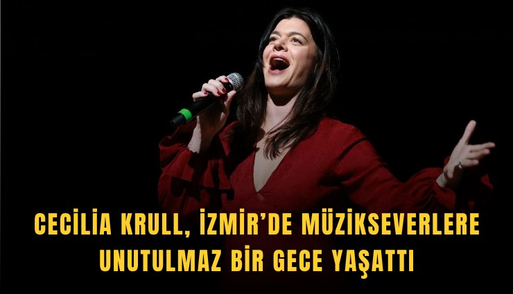 Cecilia Krull, İzmir’de müzikseverlere unutulmaz bir gece yaşattı