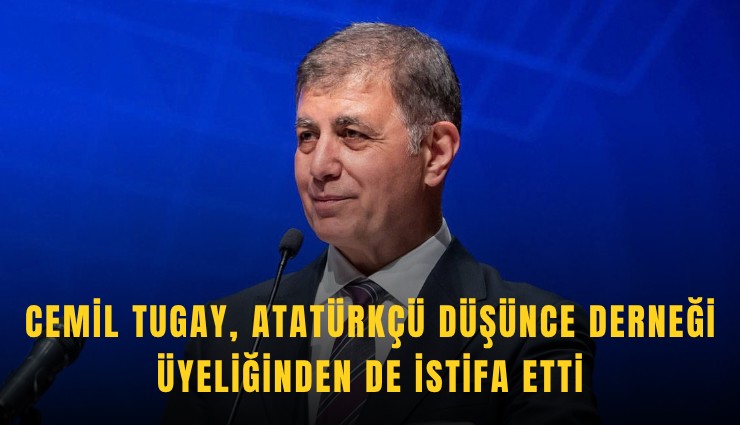 Cemil Tugay, Atatürkçü Düşünce Derneği üyeliğinden de istifa etti