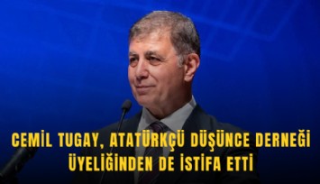 Cemil Tugay, Atatürkçü Düşünce Derneği üyeliğinden de istifa etti