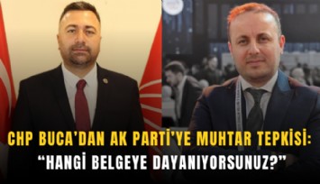 CHP Buca’dan AK Parti’ye muhtar tepkisi: Hangi belgeye dayanıyorsunuz?