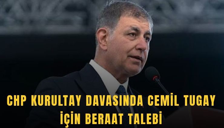 CHP kurultay davasında Cemil Tugay için beraat talebi