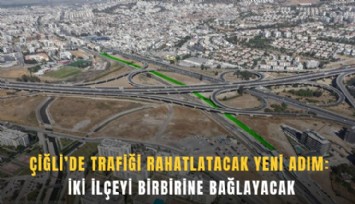 Çiğli’de trafiği rahatlatacak yeni adım: İki ilçeyi birbirine bağlayacak