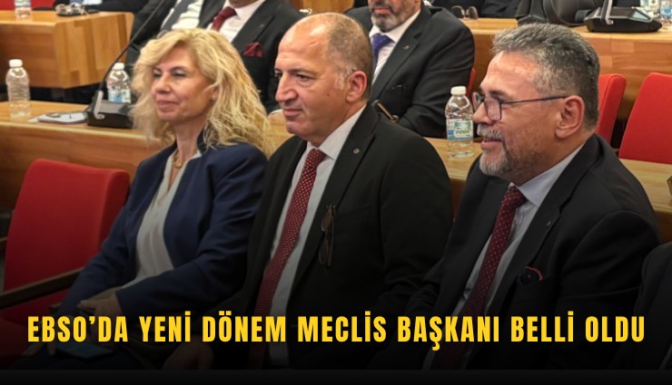 EBSO’da yeni dönem meclis başkanı belli oldu