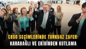 EBSO seçimlerinde turkuaz zafer: Karabağlı ve ekibinden kutlama