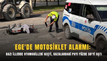 Ege'de motosiklet alarmı: Bazı illerde otomobilleri geçti, kazalardaki payı yüzde 50'yi aştı