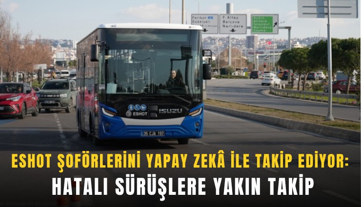 ESHOT şoförlerini yapay zek ile takip ediyor: Hatalı sürüşlere yakın takip