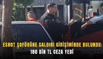 ESHOT şoförüne saldırı girişiminde bulundu: 180 bin TL ceza yedi