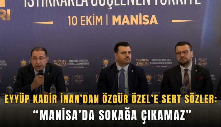 Eyyüp Kadir İnan’dan Özgür Özel’e sert sözler: Manisa’da sokağa çıkamaz