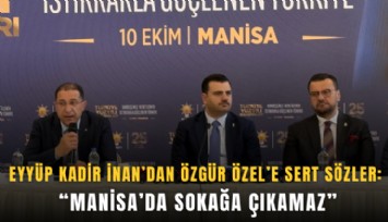 Eyyüp Kadir İnan’dan Özgür Özel’e sert sözler: Manisa’da sokağa çıkamaz