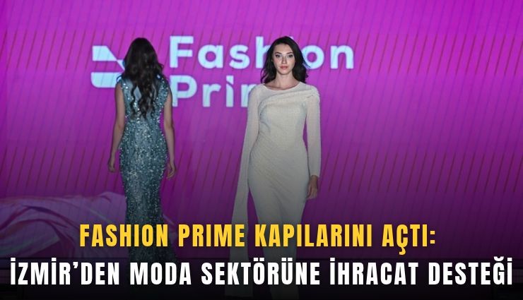 Fashion Prime kapılarını açtı: İzmir’den moda sektörüne ihracat desteği