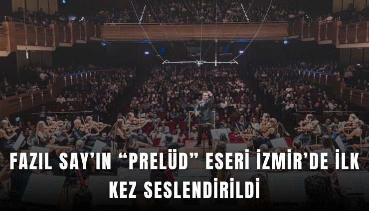 Fazıl Say’ın Prelüd eseri İzmir’de ilk kez seslendirildi