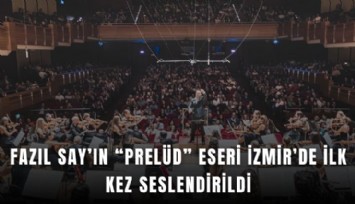 Fazıl Say’ın Prelüd eseri İzmir’de ilk kez seslendirildi