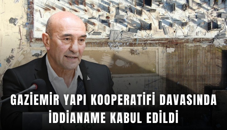 Gaziemir Yapı Kooperatifi davasında iddianame kabul edildi